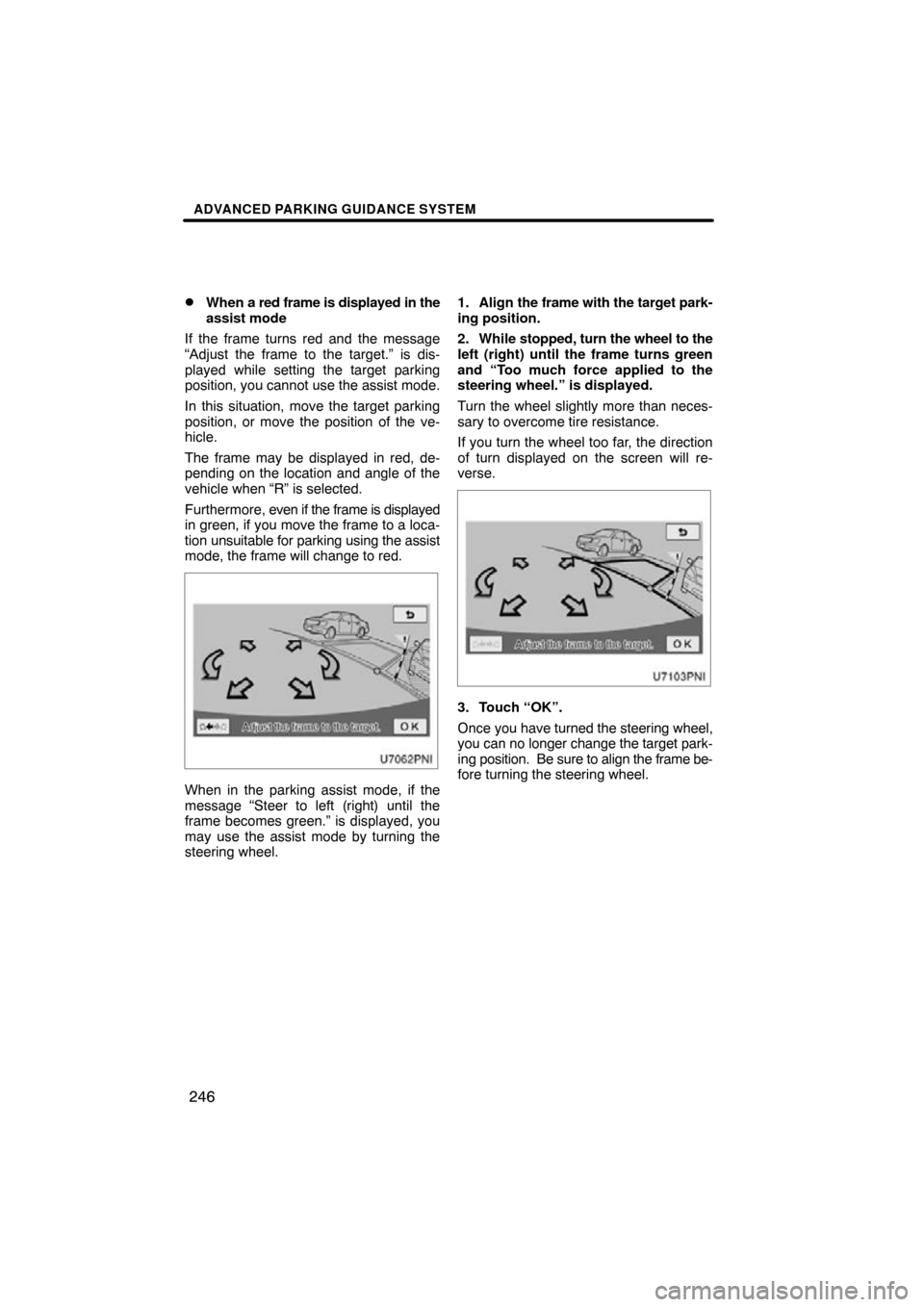 TOYOTA PRIUS 2011 3.G Navigation Manual ADVANCED PARKING GUIDANCE SYSTEM
246

When a red frame is displayed in the
assist mode
If the frame turns red and the message
“Adjust the frame to the target.” is dis-
played while setting the ta