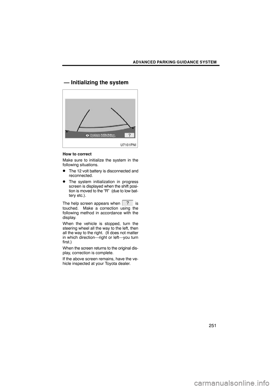 TOYOTA PRIUS 2011 3.G Navigation Manual ADVANCED PARKING GUIDANCE SYSTEM
251
How to correct
Make sure to initialize the system in the
following situations.
The 12 volt battery is disconnected and
reconnected.
The system initialization in 