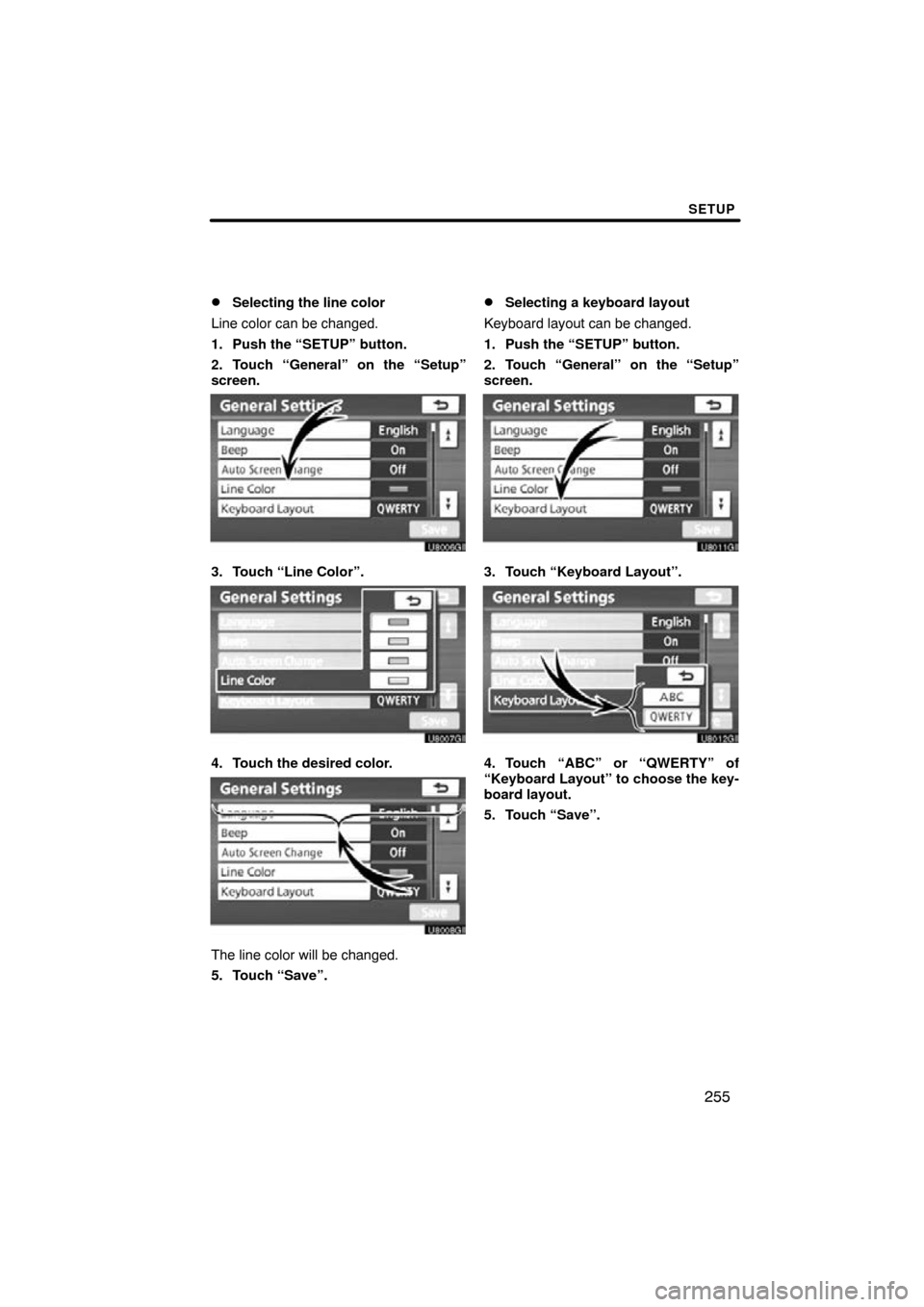 TOYOTA PRIUS 2011 3.G Navigation Manual SETUP
255

Selecting the line color
Line color can be changed.
1. Push the “SETUP” button.
2. Touch “General” on the “Setup”
screen.
3. Touch “Line Color”.
4. Touch the desired color.