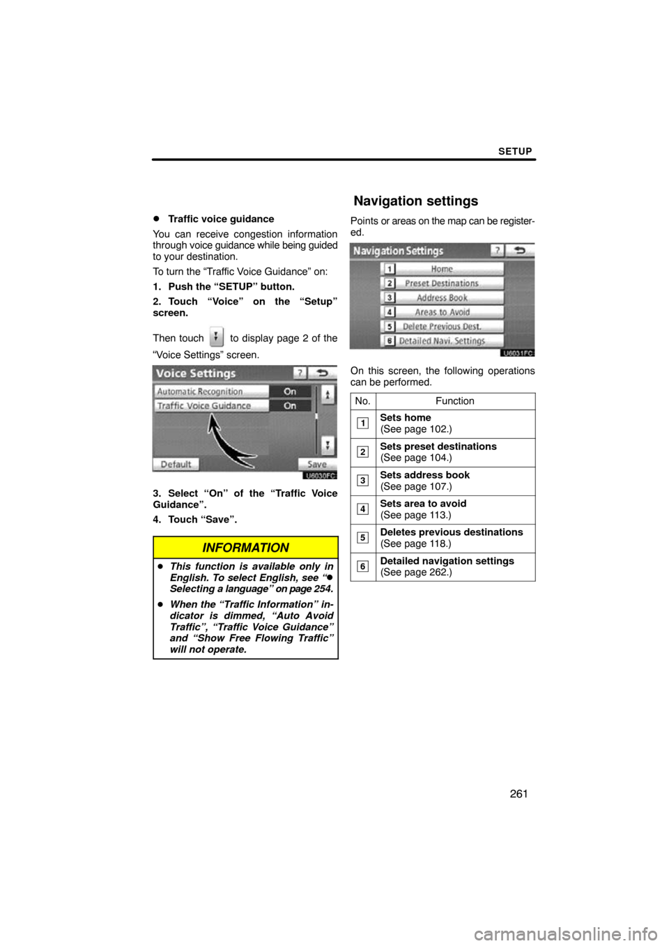 TOYOTA PRIUS 2011 3.G Navigation Manual SETUP
261

Traffic voice guidance
You can receive congestion information
through  voice guidance while  being guided
to your destination.
To turn the “Traffic Voice Guidance” on:
1. Push the “S