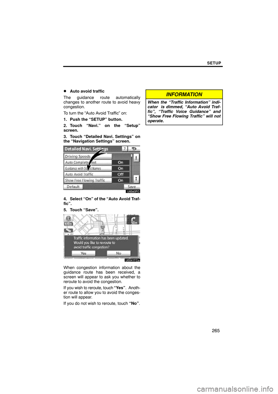 TOYOTA PRIUS 2011 3.G Navigation Manual SETUP
265

Auto avoid traffic
The guidance route automatically
changes to another route to avoid heavy
congestion.
To turn the “Auto Avoid Traffic” on:
1. Push the “SETUP” button.
2. Touch 