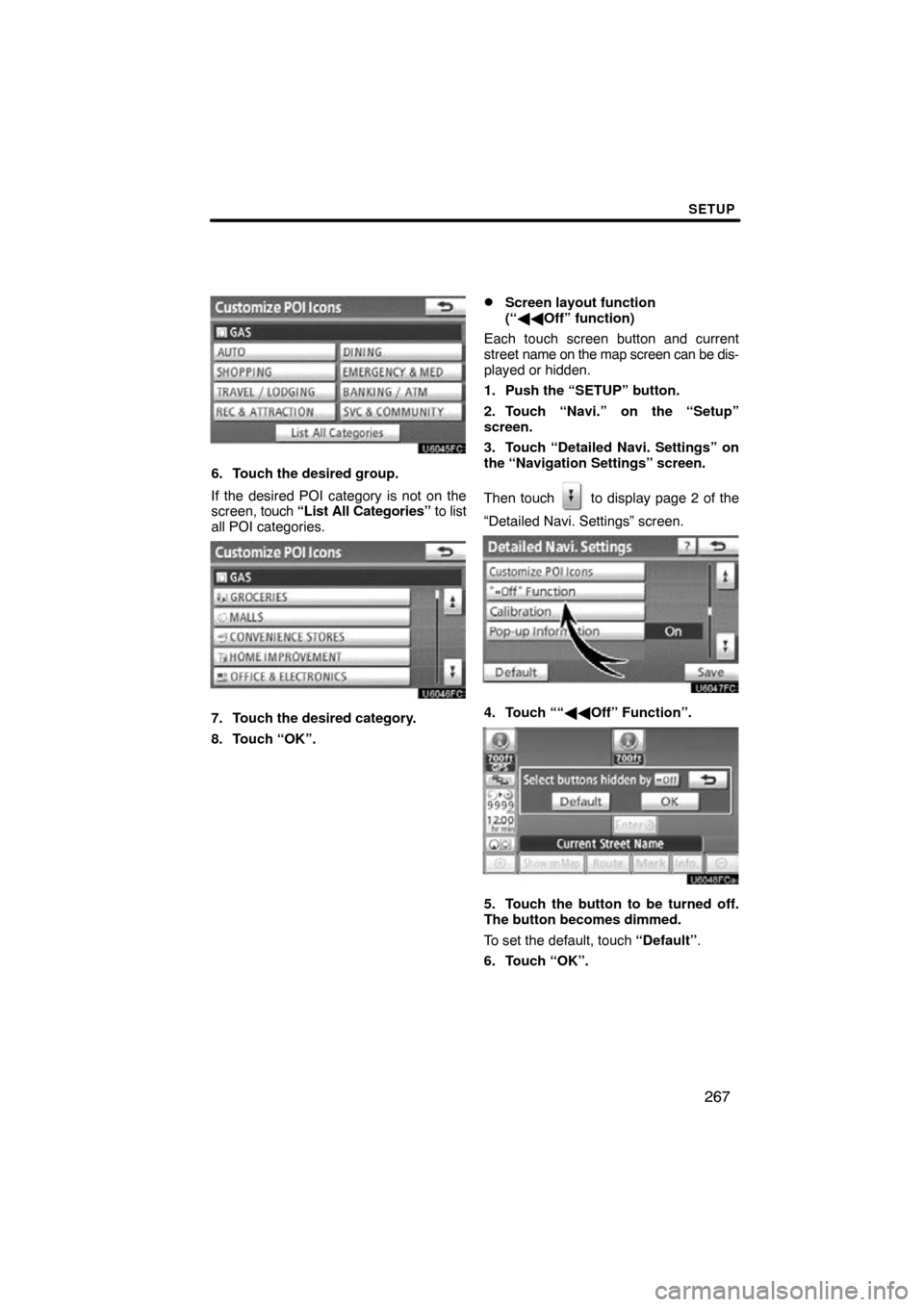 TOYOTA PRIUS 2011 3.G Navigation Manual SETUP
267
6. Touch the desired group.
If the desired POI category is not on the
screen, touch “List All Categories”  to list
all POI categories.
7. Touch the desired category.
8. Touch “OK”.
