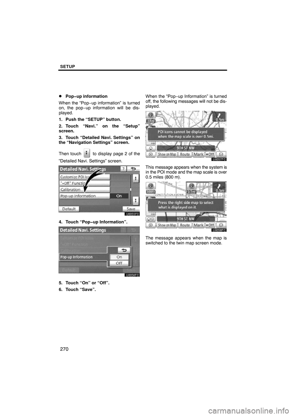 TOYOTA PRIUS 2011 3.G Navigation Manual SETUP
270

Pop�up information
When the “Pop−up information” is turned
on, the pop−up information will be dis-
played.
1. Push the “SETUP” button.
2. Touch “Navi.” on the “Setup”
s