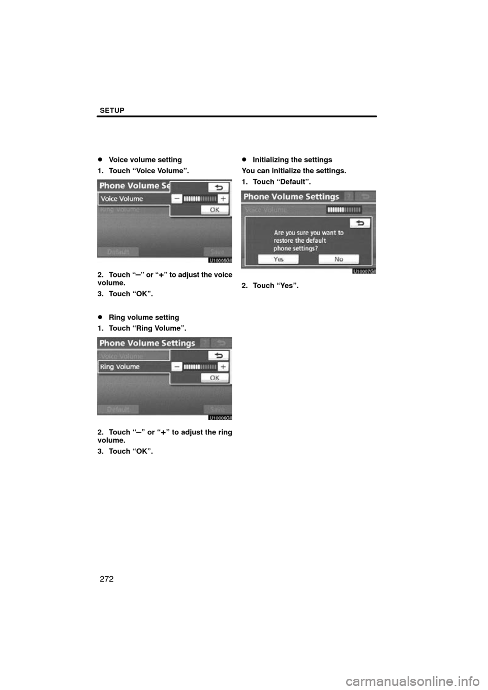 TOYOTA PRIUS 2011 3.G Navigation Manual SETUP
272

Voice volume setting
1. Touch “Voice Volume”.
2. Touch “–” or “+” to adjust the voice
volume.
3. Touch “OK”.
Ring volume setting
1. Touch “Ring Volume”.
2. Touch “