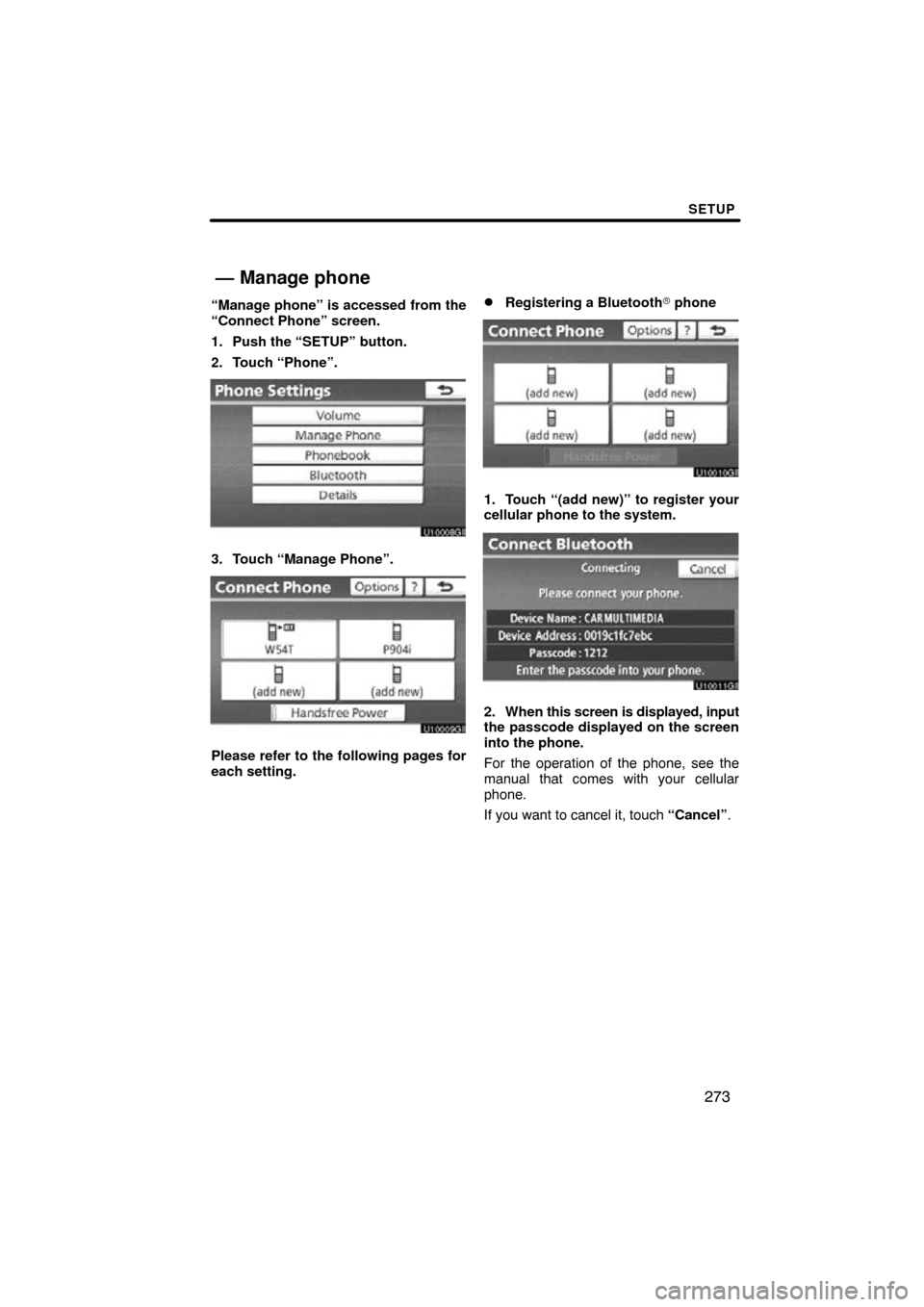 TOYOTA PRIUS 2011 3.G Navigation Manual SETUP
273
“Manage phone” is accessed from the
“Connect Phone” screen.
1. Push the “SETUP” button.
2. Touch “Phone”.
3. Touch “Manage Phone”.
Please refer to the following pages for