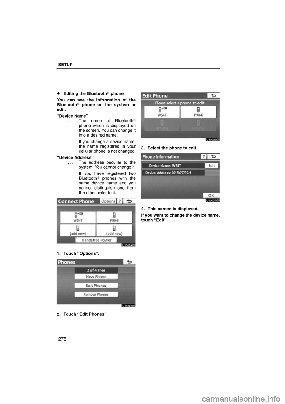 TOYOTA PRIUS 2011 3.G Navigation Manual SETUP
278

Editing the Bluetooth
 phone
You can see the information of the
Bluetooth  phone on the system or
edit.
“Device Name” The name of Bluetooth 
. . . . . 
phone which is displayed on
t