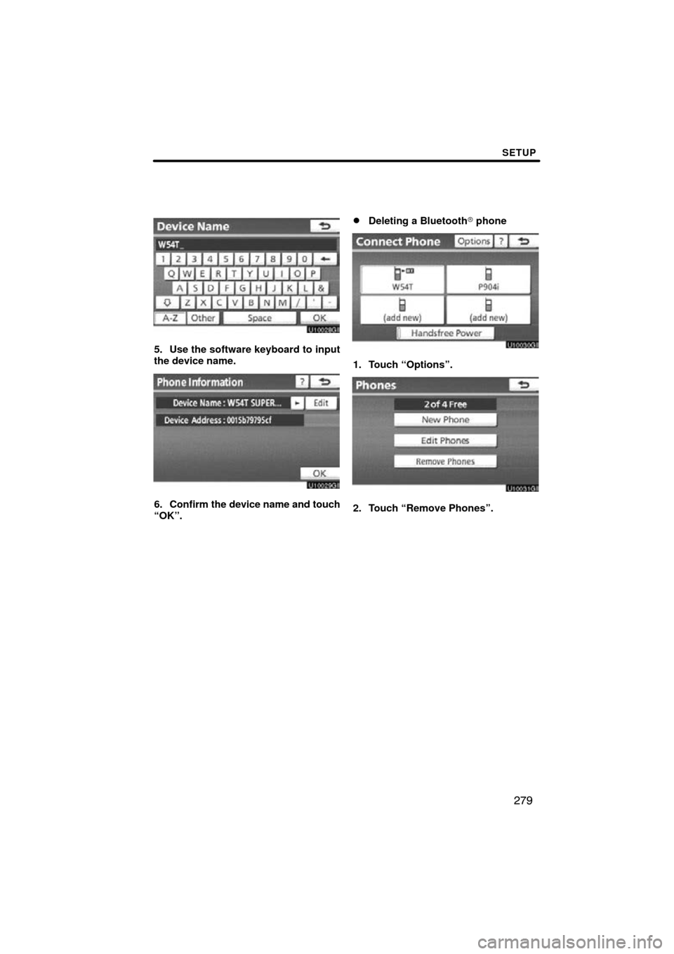 TOYOTA PRIUS 2011 3.G Navigation Manual SETUP
279
5. Use the software keyboard to input
the device name.
6. Confirm the device name and touch
“OK”.
Deleting a Bluetooth  phone
1. Touch “Options”.
2. Touch “Remove Phones”. 