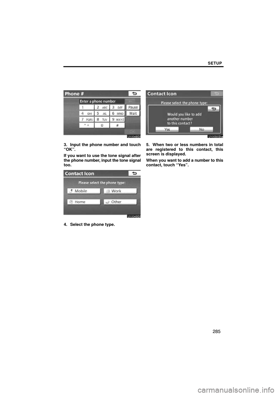 TOYOTA PRIUS 2011 3.G Navigation Manual SETUP
285
3. Input the phone number and touch
“OK”.
If you want to use the tone signal after
the phone number, input the tone signal
too.
4. Select the phone type.
5. When two or less numbers in t