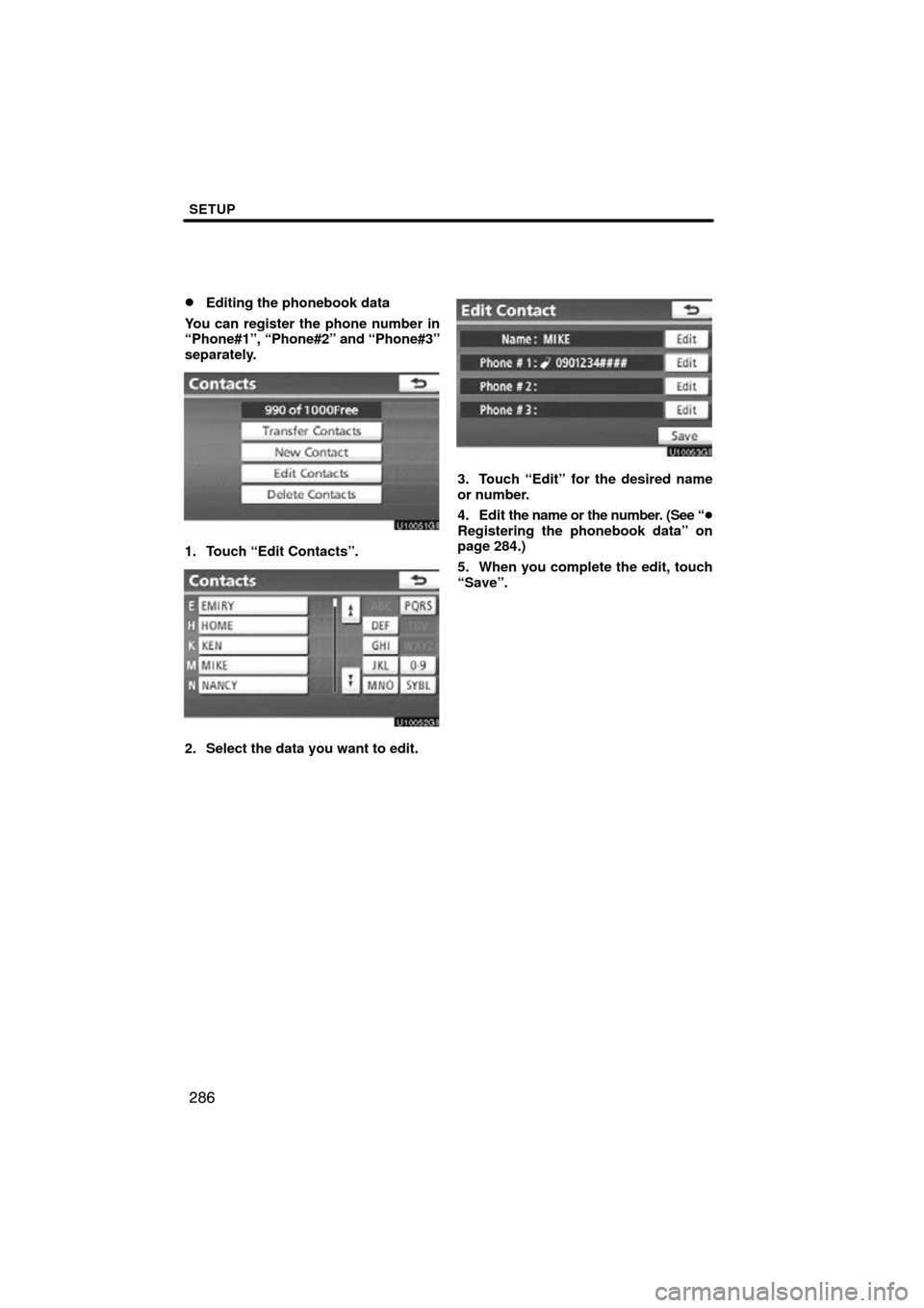 TOYOTA PRIUS 2011 3.G Navigation Manual SETUP
286

Editing the phonebook data
You can register the phone number in
“Phone#1”, “Phone#2” and “Phone#3”
separately.
1. Touch “Edit Contacts”.
2. Select the data you want to edit
