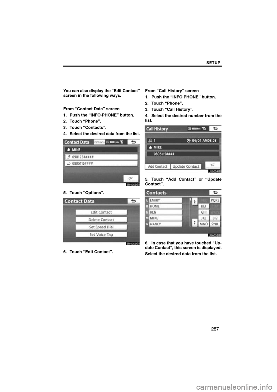 TOYOTA PRIUS 2011 3.G Navigation Manual SETUP
287
You can also display the “Edit Contact”
screen in the following ways.
From “Contact Data” screen
1. Push the “INFO·PHONE” button.
2. Touch “Phone”.
3. Touch “Contacts”.
