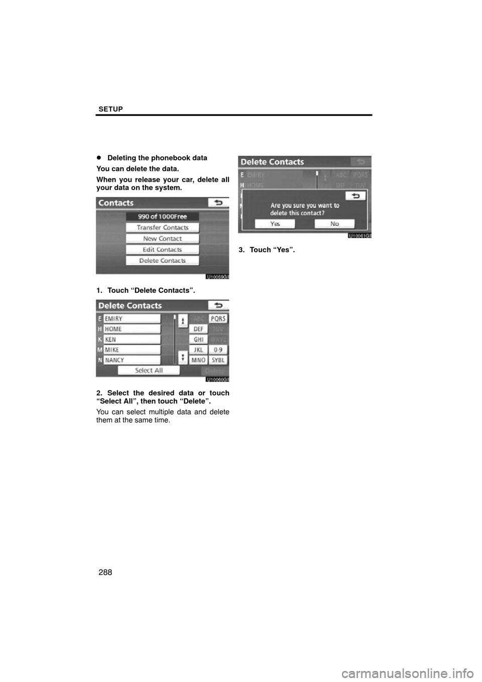 TOYOTA PRIUS 2011 3.G Navigation Manual SETUP
288

Deleting the phonebook data
You can delete the data.
When you release your car, delete all
your data on the system.
1. Touch “Delete Contacts”.
2. Select the desired data or touch
“S