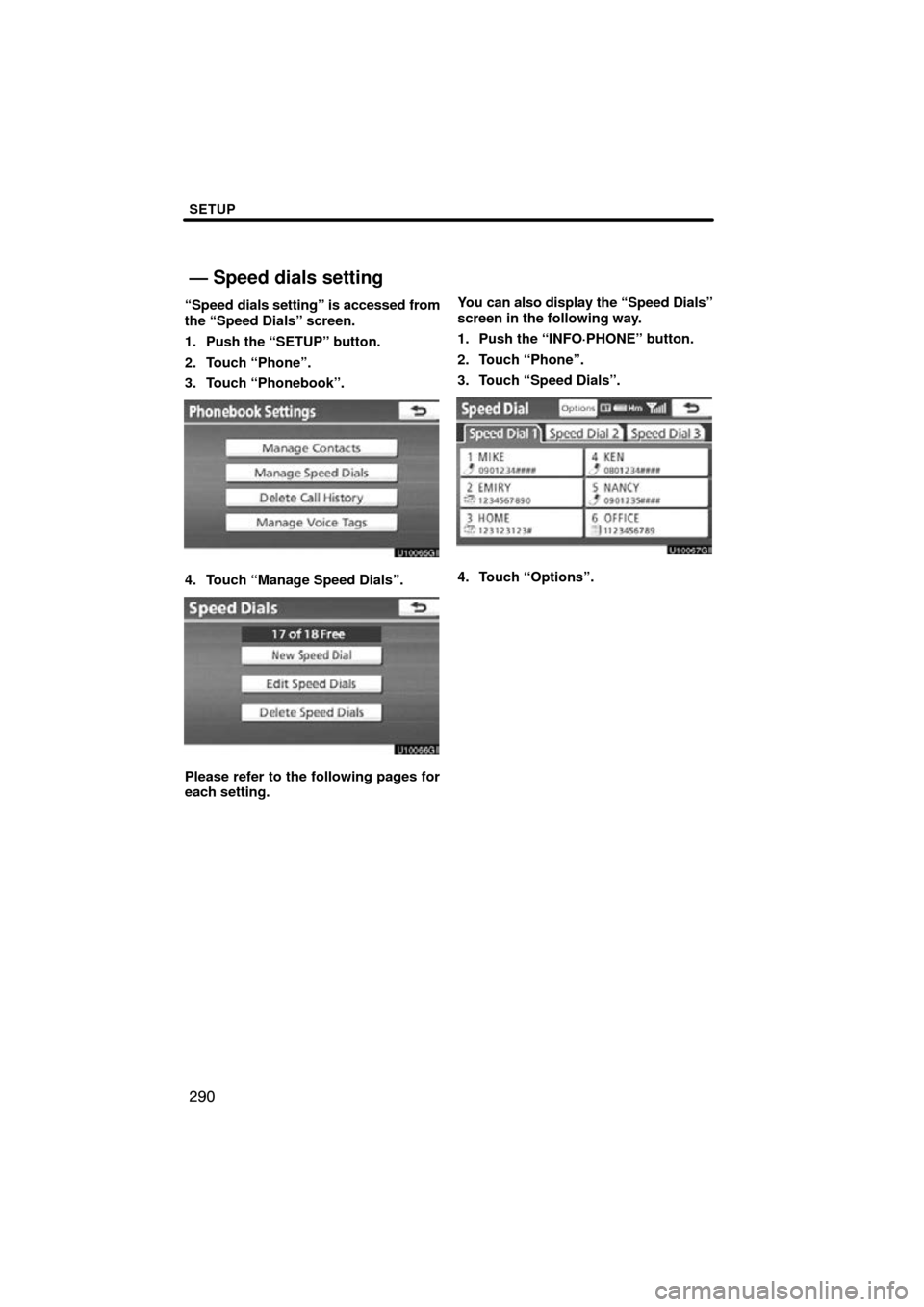 TOYOTA PRIUS 2011 3.G Navigation Manual SETUP
290
“Speed dials setting” is accessed from
the “Speed Dials” screen.
1. Push the “SETUP” button.
2. Touch “Phone”.
3. Touch “Phonebook”.
4. Touch “Manage Speed Dials”.
Pl