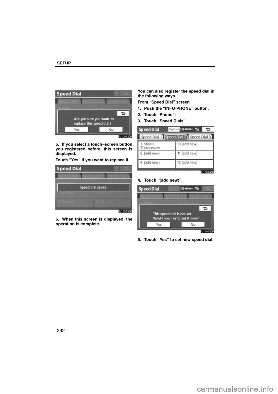 TOYOTA PRIUS 2011 3.G Navigation Manual SETUP
292
5. If you select a touch�screen button
you registered before, this screen is
displayed.
Touch “Yes” if you want to replace it.
6. When this screen is displayed, the
operation is complete