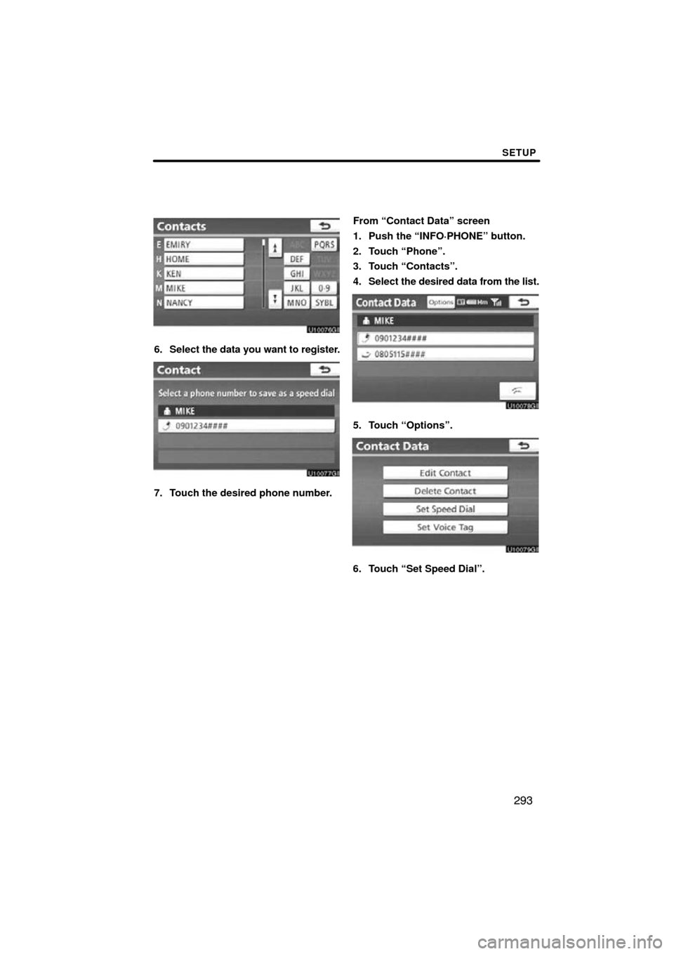 TOYOTA PRIUS 2011 3.G Navigation Manual SETUP
293
6. Select the data you want to register.
7. Touch the desired phone number. From “Contact Data” screen
1. Push the “INFO·PHONE” button.
2. Touch “Phone”.
3. Touch “Contacts”