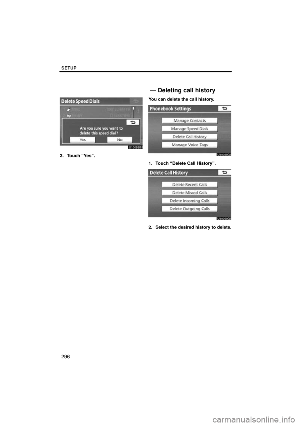 TOYOTA PRIUS 2011 3.G Navigation Manual SETUP
296
3. Touch “Yes”.You can delete the call history.
1. Touch “Delete Call History”.
2. Select the desired history to delete.
— Deleting call history 