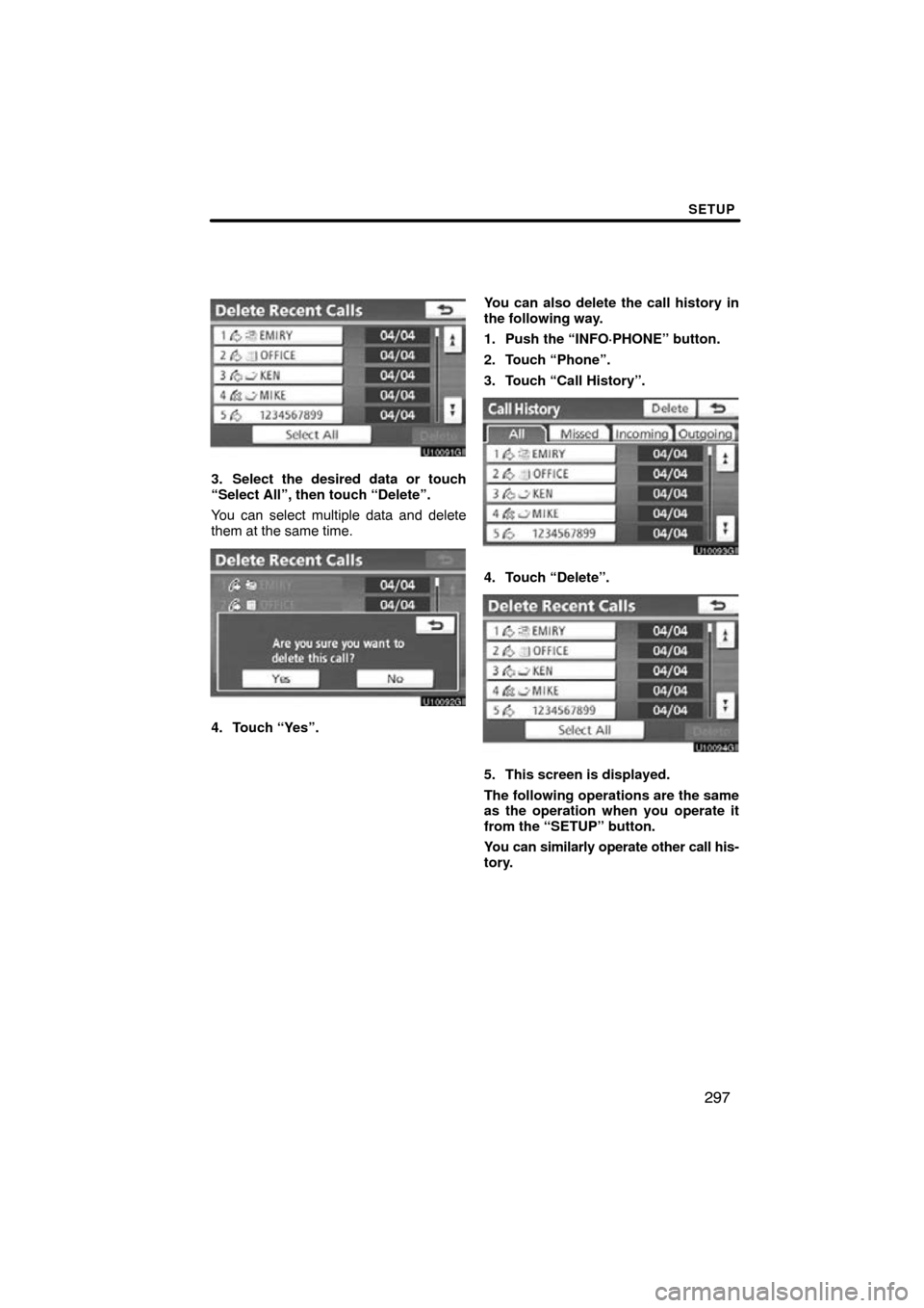 TOYOTA PRIUS 2011 3.G Navigation Manual SETUP
297
3. Select the desired data or touch
“Select All”, then touch “Delete”.
You can select multiple data and delete
them at the same time.
4. Touch “Yes”.You can also delete the call 