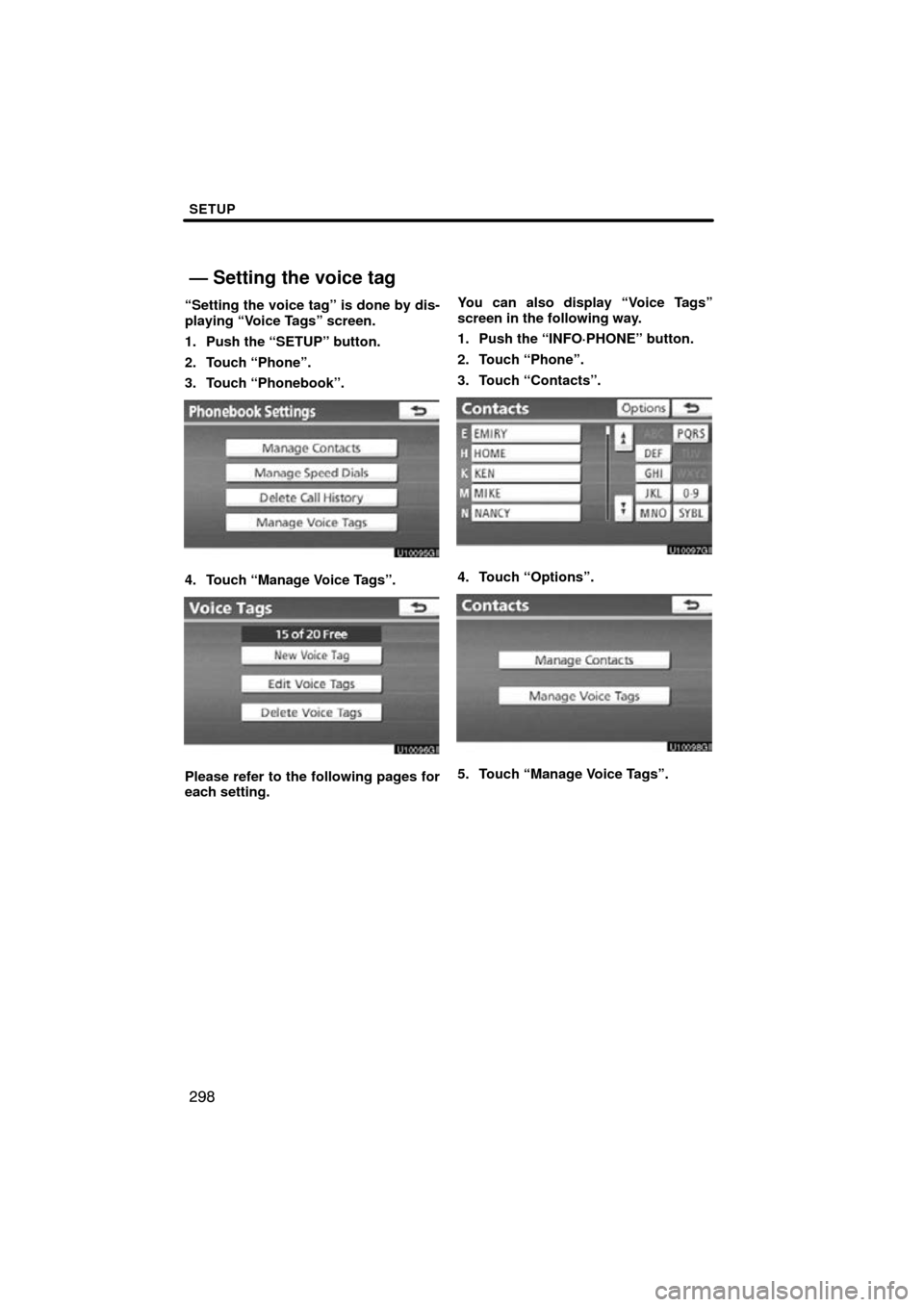 TOYOTA PRIUS 2011 3.G Navigation Manual SETUP
298
“Setting the voice tag” is done by dis-
playing “Voice Tags” screen.
1. Push the “SETUP” button.
2. Touch “Phone”.
3. Touch “Phonebook”.
4. Touch “Manage Voice Tags”.