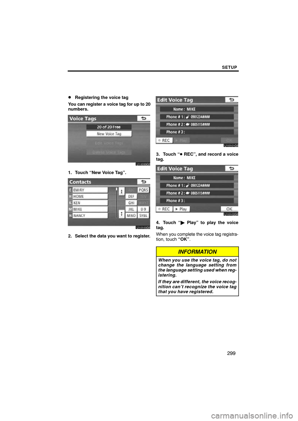 TOYOTA PRIUS 2011 3.G Navigation Manual SETUP
299

Registering the voice tag
You can register a voice tag for up to 20
numbers.
1. Touch “New Voice Tag”.
2. Select  the data you want to register.
3. Touch “  REC”, and record a voi