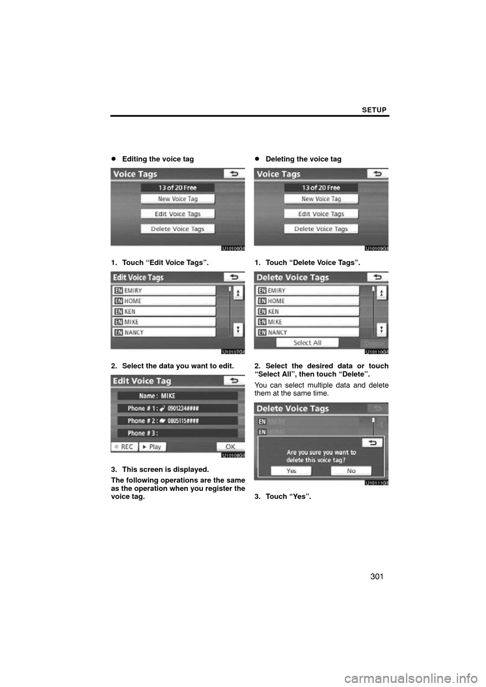TOYOTA PRIUS 2011 3.G Navigation Manual SETUP
301

Editing the voice tag
1. Touch “Edit Voice Tags”.
2. Select the data you want to edit.
3. This screen is displayed.
The following operations are the same
as the operation when you regi