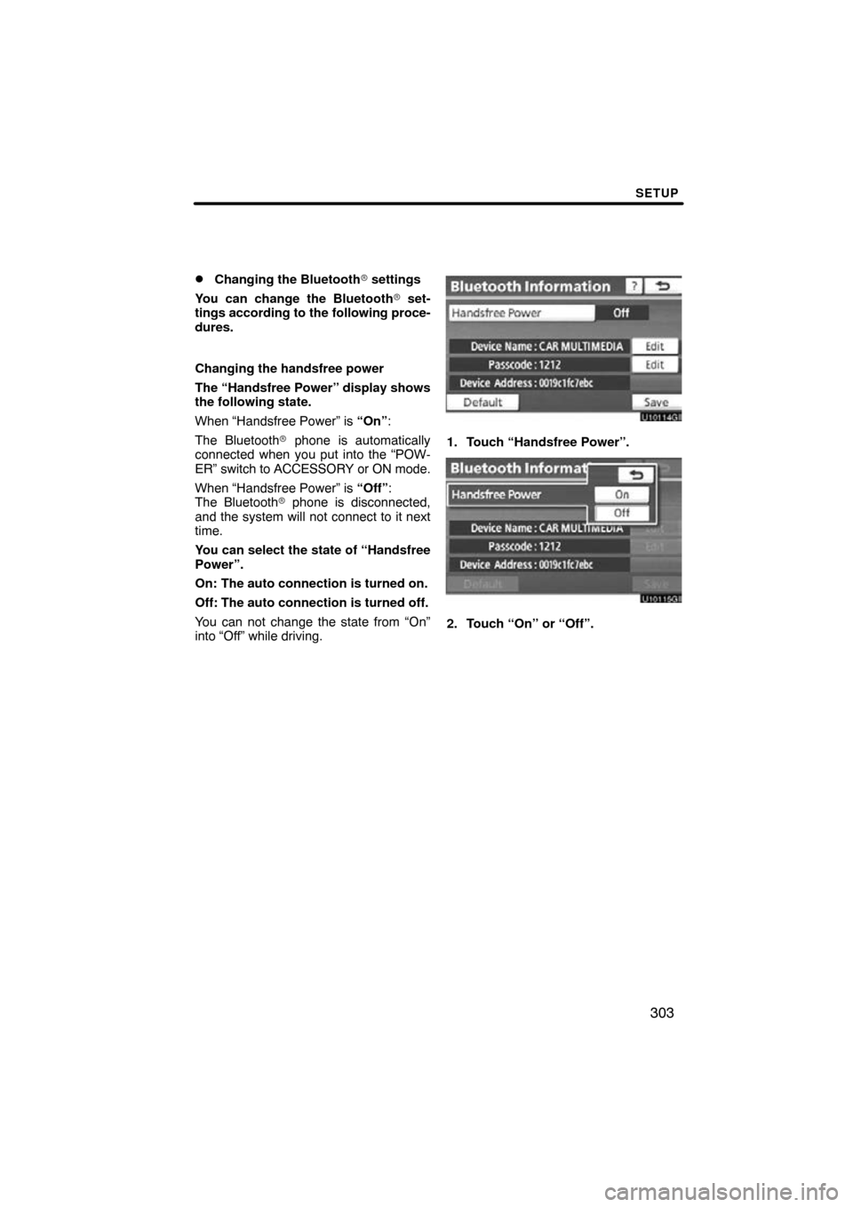 TOYOTA PRIUS 2011 3.G Navigation Manual SETUP
303

Changing the Bluetooth
 settings
You can change the Bluetooth  set-
tings according to  the following proce-
dures.
Changing the handsfree power
The “Handsfree Power” display shows
t