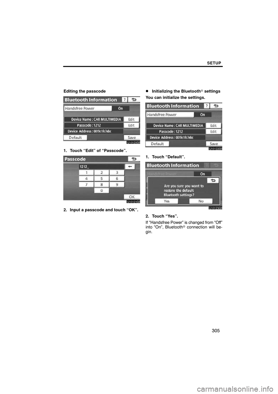 TOYOTA PRIUS 2011 3.G Navigation Manual SETUP
305
Editing the passcode
1. Touch “Edit” of “Passcode”.
2. Input a passcode and touch “OK”.
Initializing the Bluetooth settings
You can initialize the settings.
1. Touch “Default