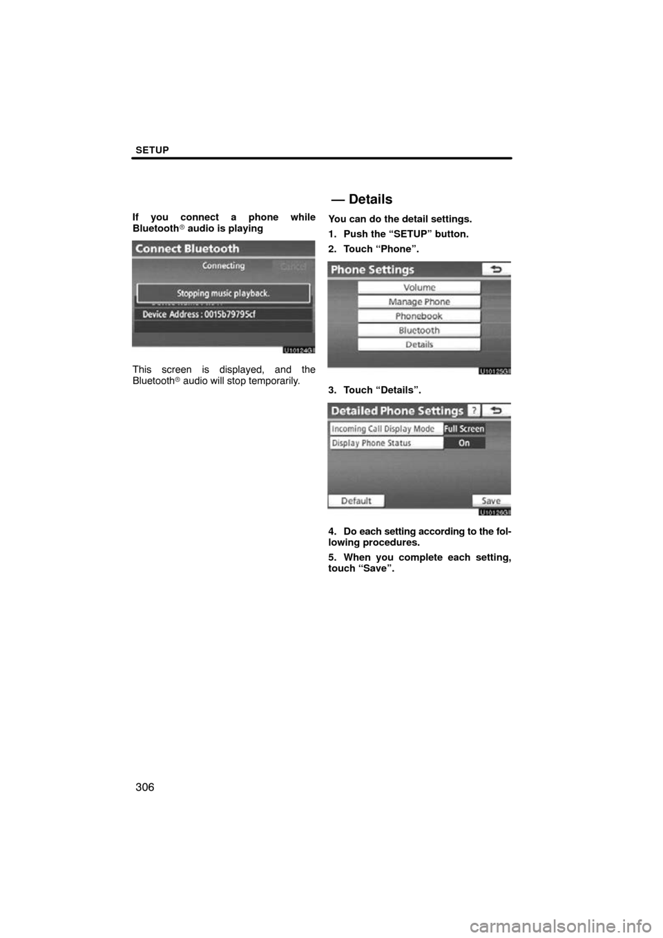 TOYOTA PRIUS 2011 3.G Navigation Manual SETUP
306
If you connect a phone while
Bluetooth audio is playing
This screen is displayed, and the
Bluetooth  audio will stop temporarily. You can do the detail settings.
1. Push the “SETUP” bu