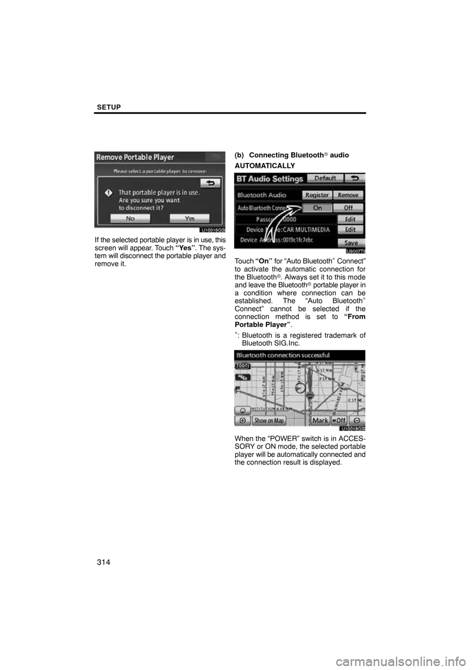 TOYOTA PRIUS 2011 3.G Navigation Manual SETUP
314
U10016GS
If the selected portable player is in use, this
screen  will appear. Touch “Yes” . The sys-
tem will disconnect  the portable player and
remove it. (b) Connecting Bluetooth
 au