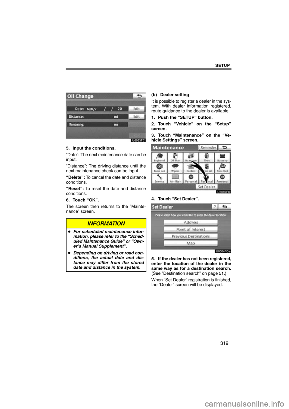 TOYOTA PRIUS 2011 3.G Navigation Manual SETUP
319
5. Input the conditions.
“Date”: The next maintenance date can be
input.
“Distance”: The driving distance until the
next maintenance check can be input.
“Delete”:  To cancel the 