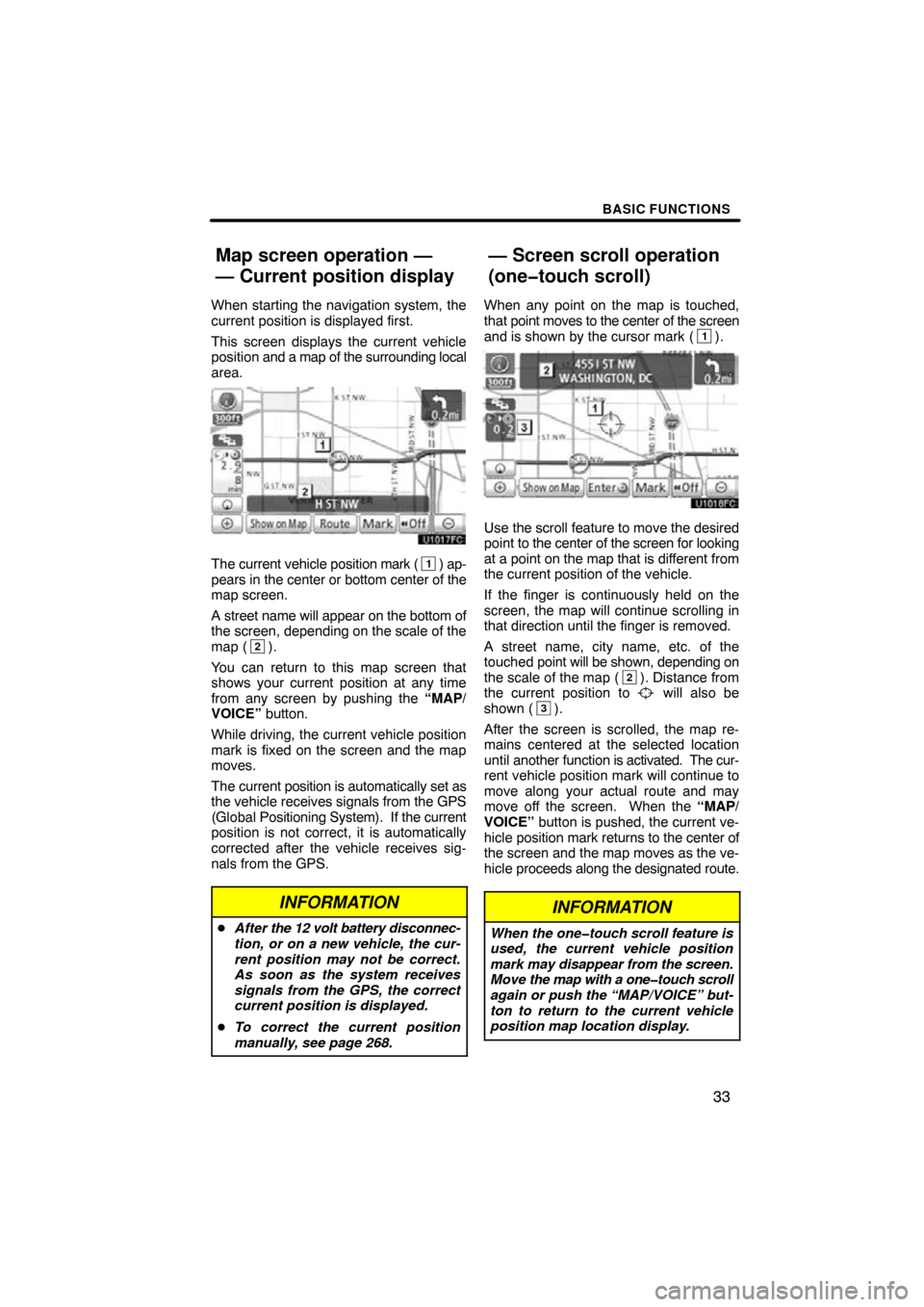 TOYOTA PRIUS 2011 3.G Navigation Manual BASIC FUNCTIONS
33
When starting the navigation system, the
current position is displayed first.
This screen displays the current vehicle
position and a map of the surrounding local
area.
The current 