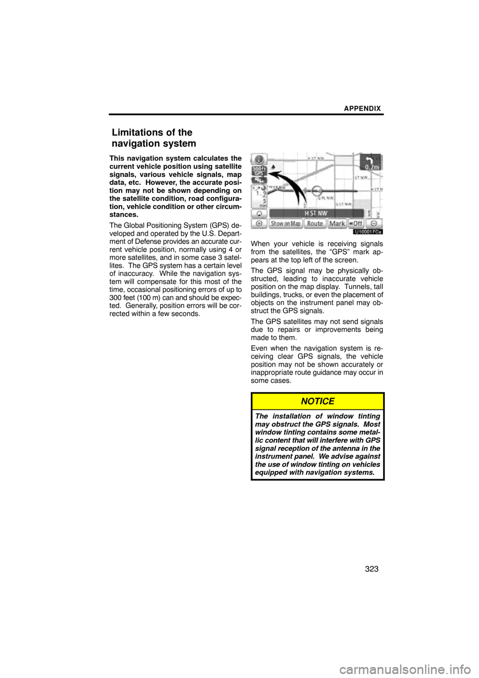 TOYOTA PRIUS 2011 3.G Navigation Manual APPENDIX
323
This navigation system calculates the
current vehicle position using satellite
signals, various vehicle signals, map
data, etc.  However, the accurate posi-
tion may not be shown dependin