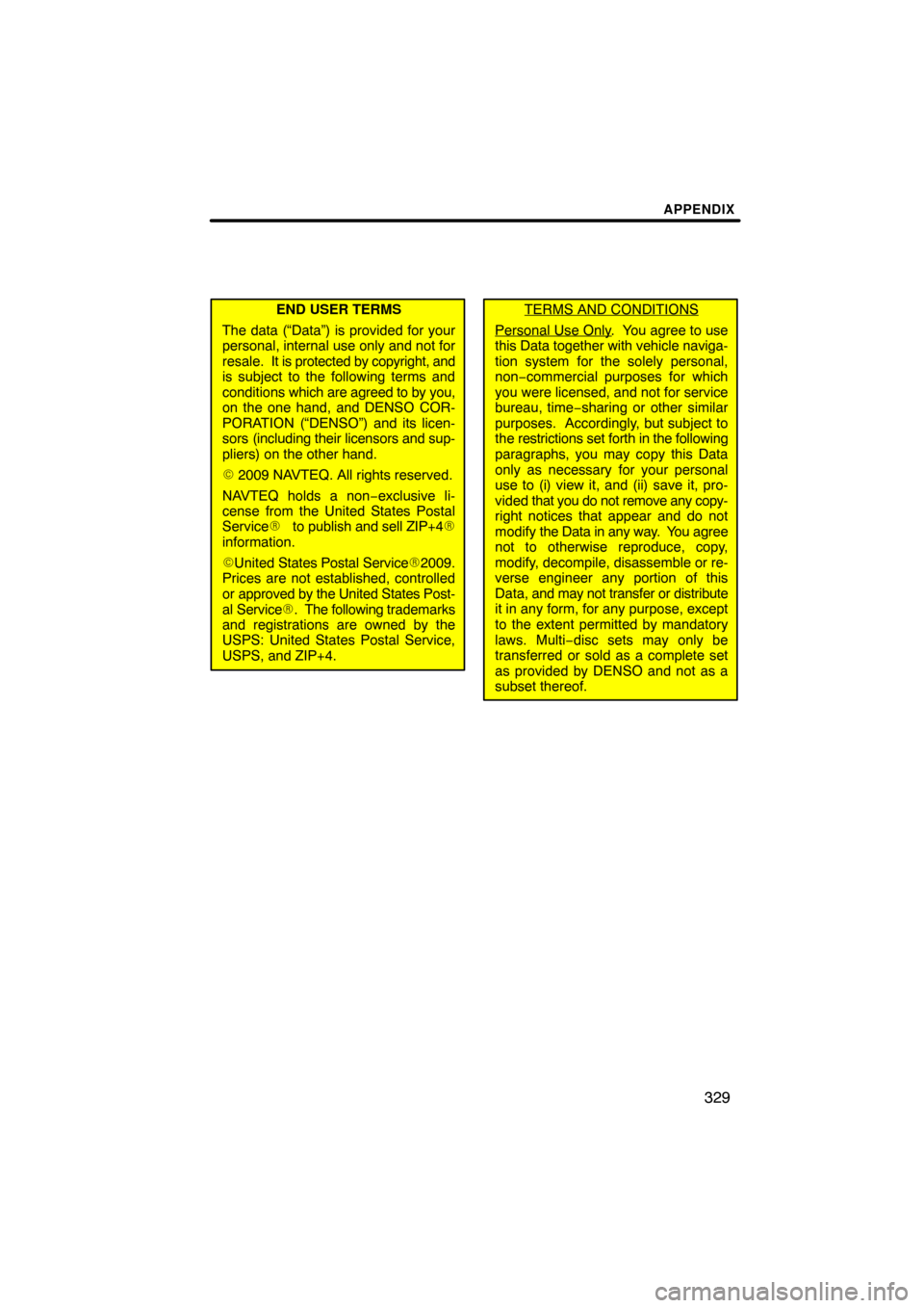 TOYOTA PRIUS 2011 3.G Navigation Manual APPENDIX
329
END USER TERMS
The data (“Data”) is provided for your
personal, internal use only and not for
resale. It is protected by copyright, and
is subject to the following terms and
conditi TOYOTA PRIUS 2011 3.G Navigation Manual APPENDIX
329
END USER TERMS
The data (“Data”) is provided for your
personal, internal use only and not for
resale. It is protected by copyright, and
is subject to the following terms and
conditi