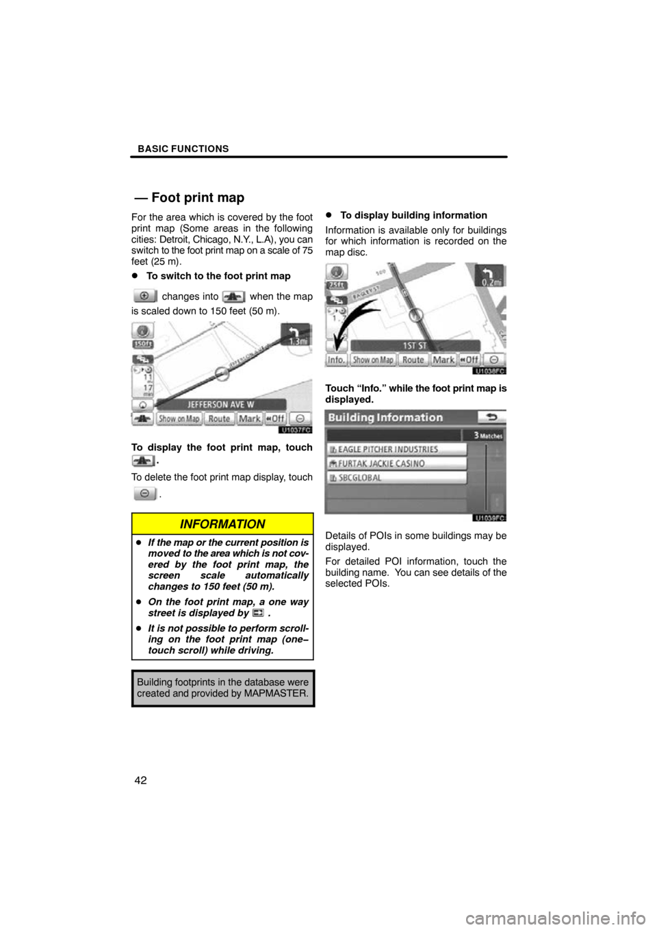 TOYOTA PRIUS 2011 3.G Navigation Manual BASIC FUNCTIONS
42
For the area which is covered by the foot
print map (Some areas in the following
cities: Detroit, Chicago, N.Y., L.A), you can
switch to  the foot print map on a scale of 75
feet (2