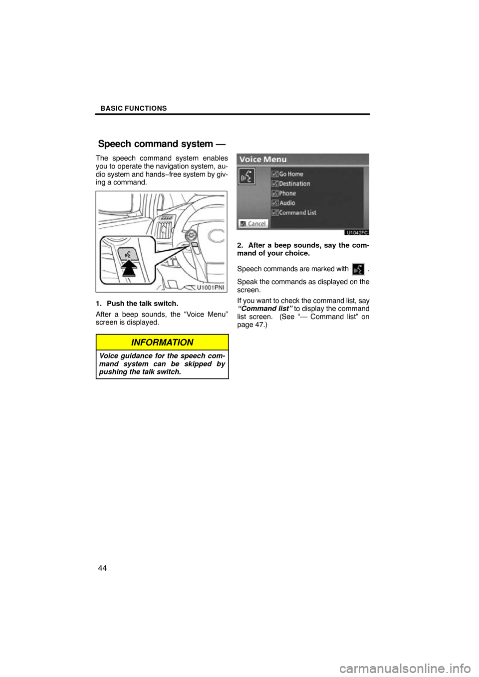 TOYOTA PRIUS 2011 3.G Navigation Manual BASIC FUNCTIONS
44
The speech command system enables
you to operate the navigation system, au-
dio system and hands−free system by giv-
ing a command.
1. Push the talk switch.
After a beep sounds, t