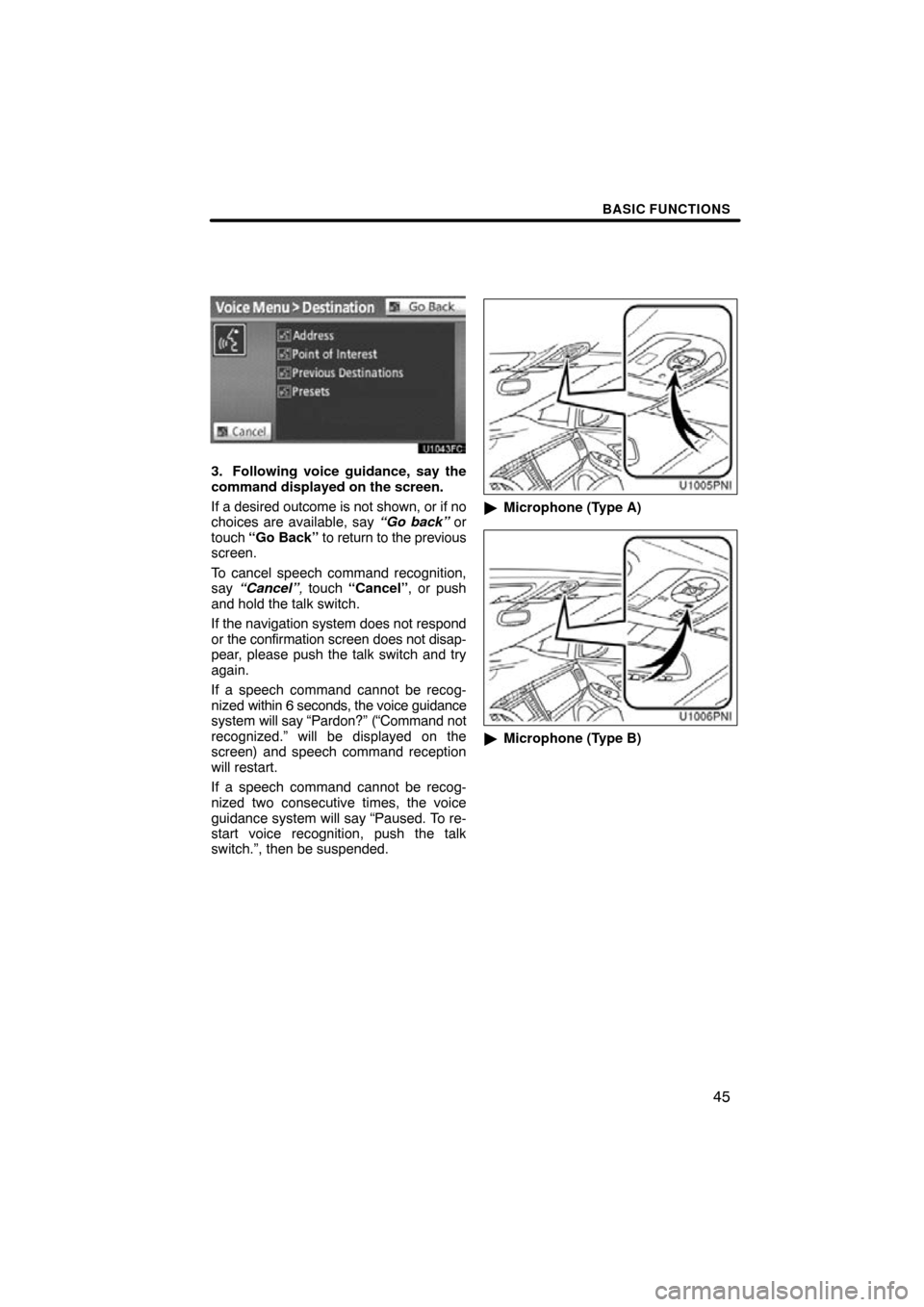 TOYOTA PRIUS 2011 3.G Navigation Manual BASIC FUNCTIONS
45
3. Following voice guidance, say the
command displayed on the screen.
If a desired outcome is not shown, or if no
choices are available, say “Go back” or
touch  “Go Back” to