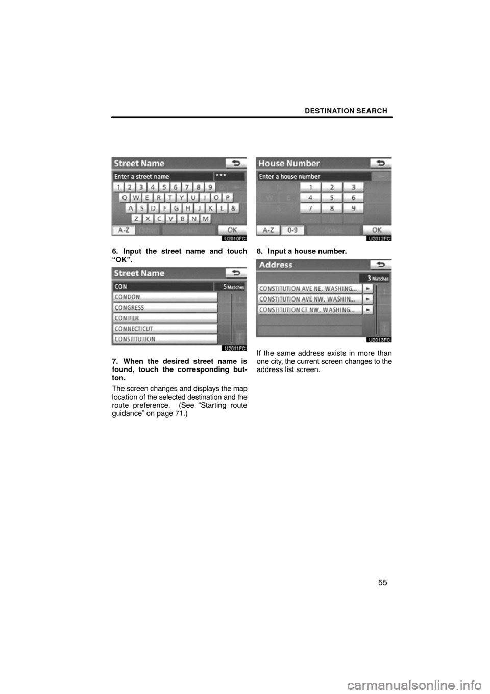 TOYOTA PRIUS 2011 3.G Navigation Manual DESTINATION SEARCH
55
6. Input the street name and touch
“OK”.
7. When the desired street name is
found, touch the corresponding but-
ton.
The screen changes and displays the map
location of the s