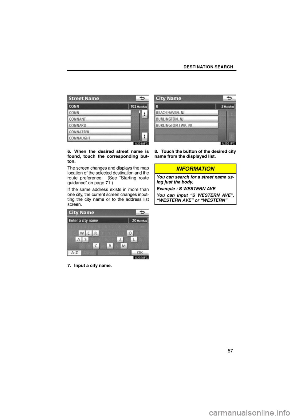 TOYOTA PRIUS 2011 3.G Navigation Manual DESTINATION SEARCH
57
6. When the desired street name is
found, touch the corresponding but-
ton.
The screen changes and displays the map
location of the selected destination and the
route preference.