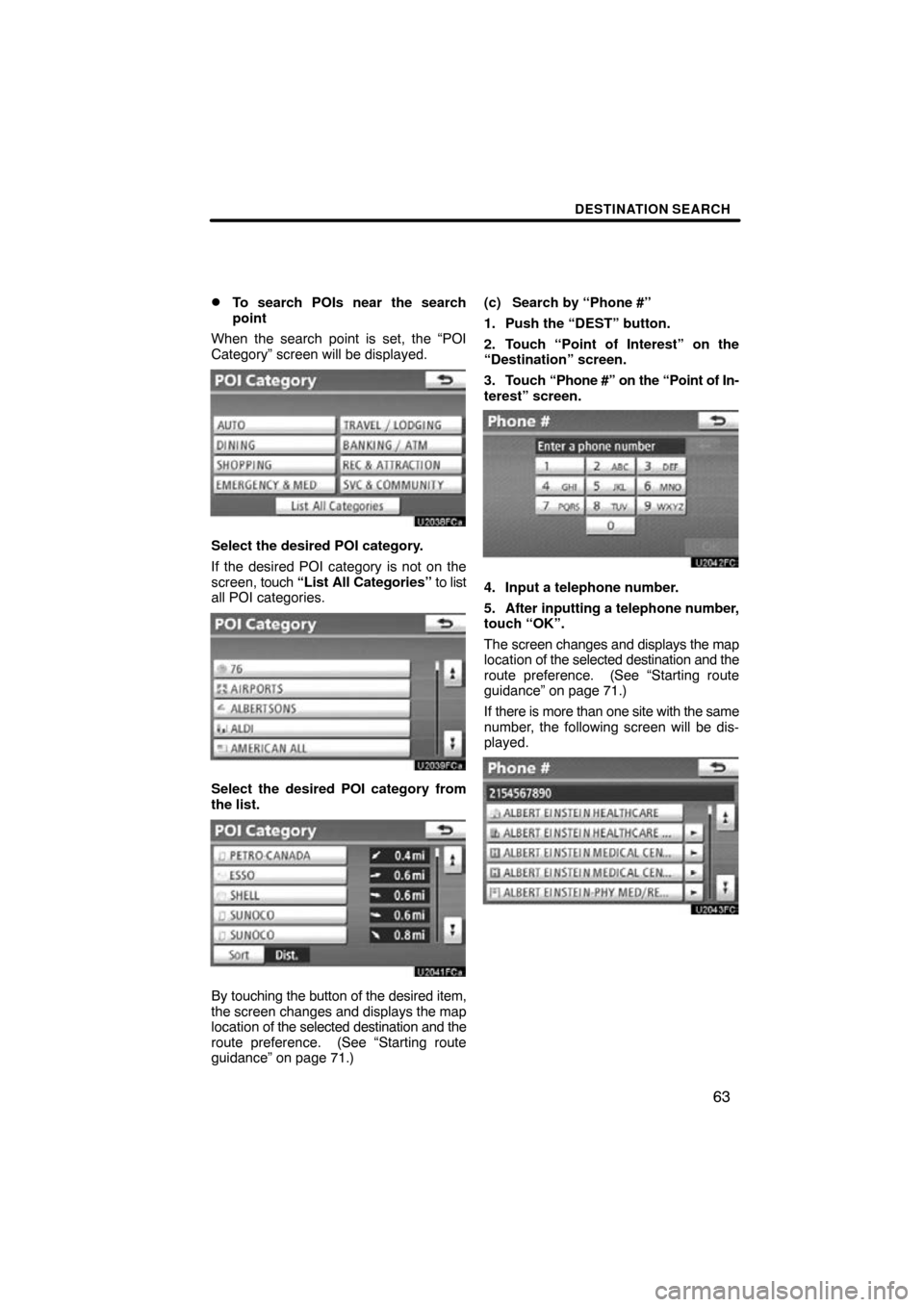 TOYOTA PRIUS 2011 3.G Navigation Manual DESTINATION SEARCH
63

To search POIs near the search
point
When the search point is set, the “POI
Category” screen will be displayed.
Select the desired POI category.
If the desired POI category
