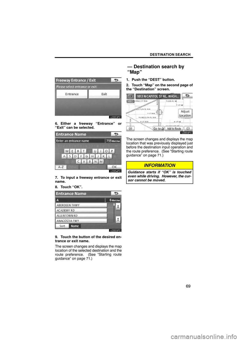 TOYOTA PRIUS 2011 3.G Navigation Manual DESTINATION SEARCH
69
6. Either a freeway “Entrance” or
“Exit” can be selected.
7. To input a freeway entrance or exit
name.
8. Touch “OK”.
9. Touch the button of the desired en-
trance or