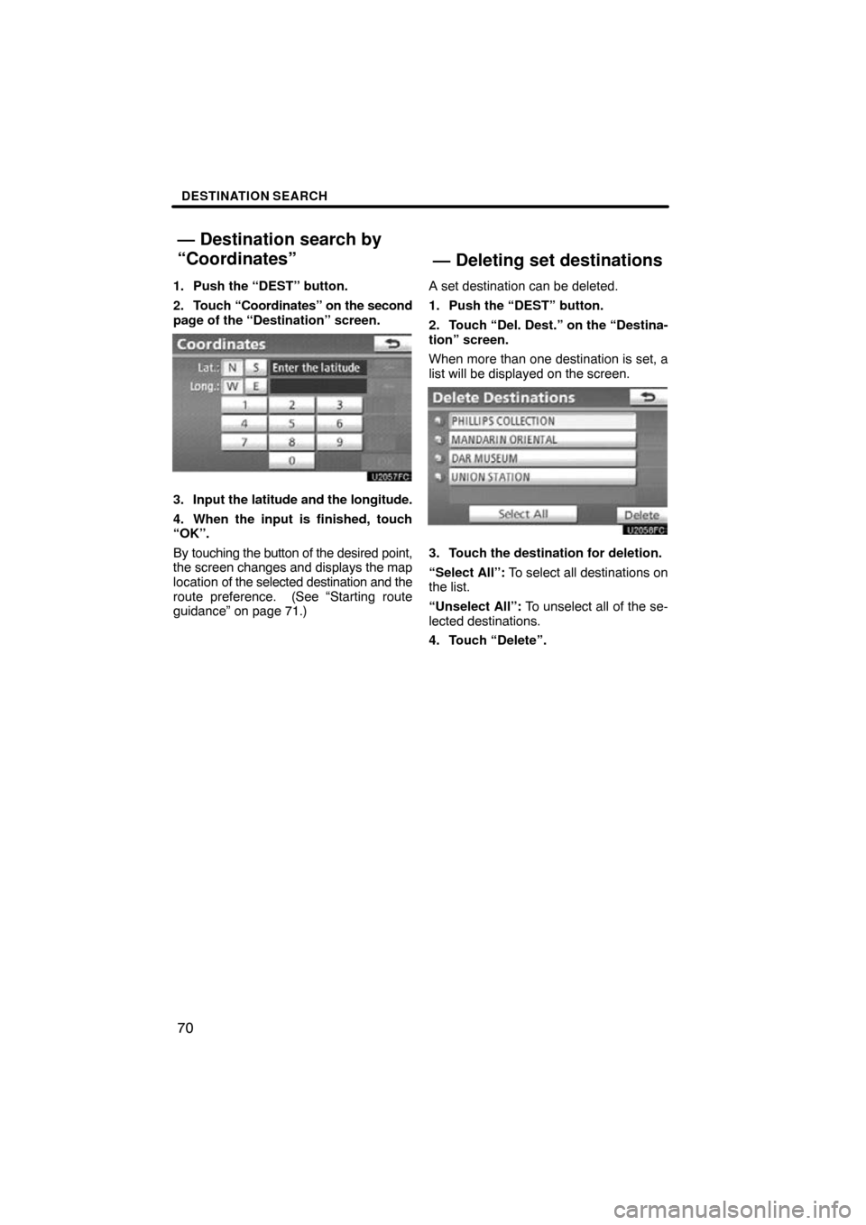 TOYOTA PRIUS 2011 3.G Navigation Manual DESTINATION SEARCH
70
1. Push the “DEST” button.
2. Touch “Coordinates” on the second
page of the “Destination” screen.
3. Input the  latitude and the longitude.
4. When the input is finis