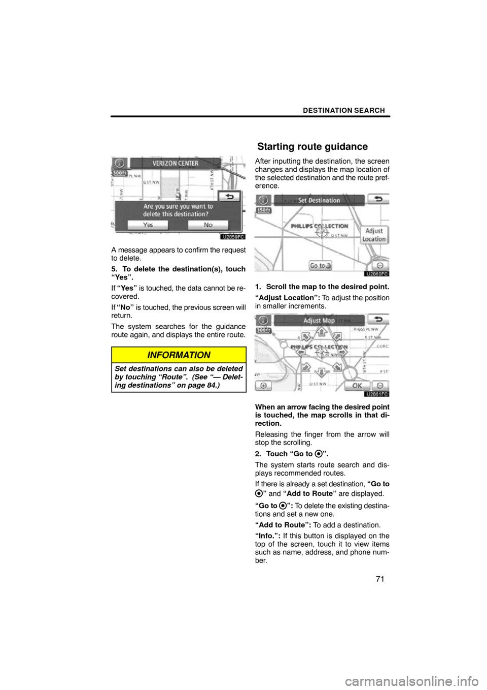 TOYOTA PRIUS 2011 3.G Navigation Manual DESTINATION SEARCH
71
A message appears to confirm the request
to delete.
5. To delete the destination(s), touch
“Yes”.
If “Yes”  is touched, the data cannot be re-
covered.
If  “No”  is t