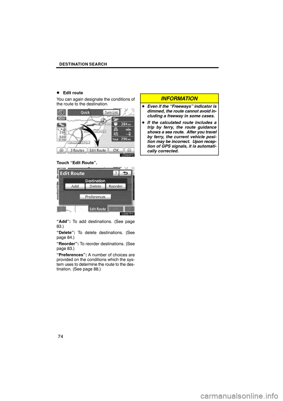 TOYOTA PRIUS 2011 3.G Navigation Manual DESTINATION SEARCH
74

Edit route
You can again designate the conditions of
the route to the destination.
Touch “Edit Route”.
“Add”:  To add destinations. (See page
83.)
“Delete”:  To del