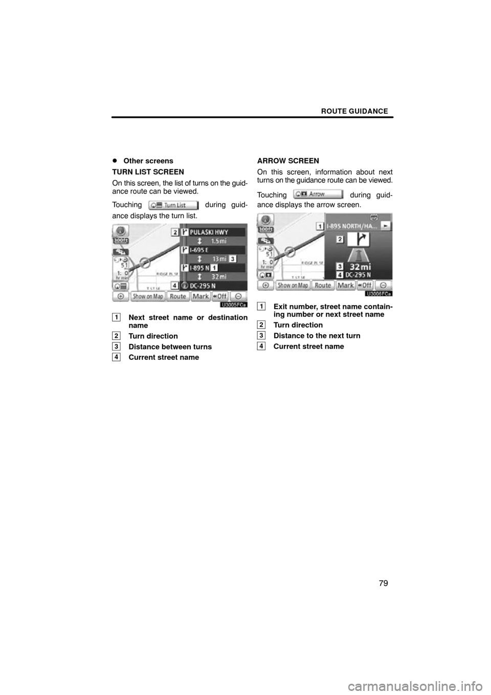 TOYOTA PRIUS 2011 3.G Navigation Manual ROUTE GUIDANCE
79

Other screens
TURN LIST SCREEN
On this screen,  the list of turns on the guid-
ance route can be viewed.
Touching 
 during guid-
ance displays the turn list.
1Next street name or d