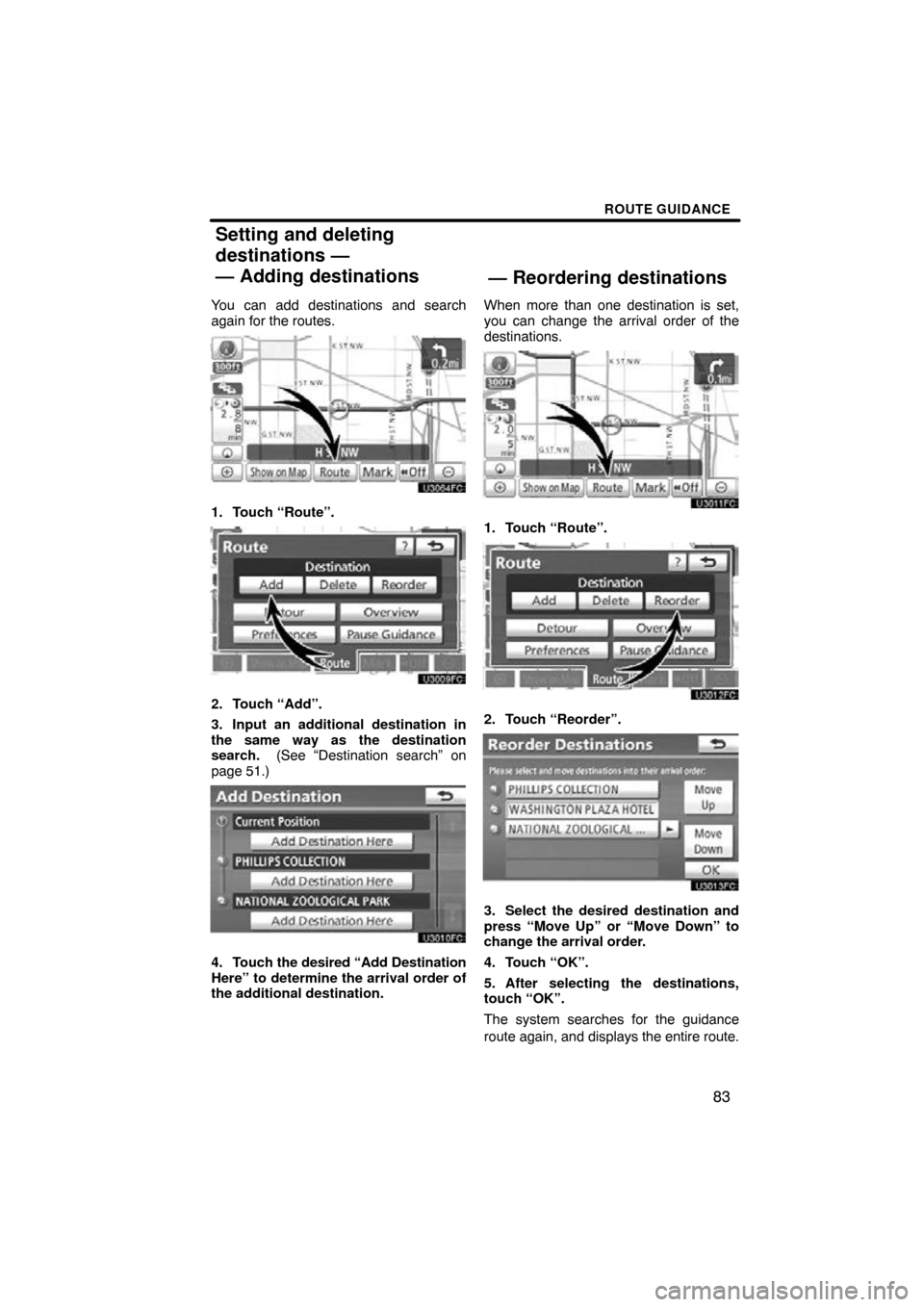 TOYOTA PRIUS 2011 3.G Navigation Manual ROUTE GUIDANCE
83
You can add destinations and search
again for the routes.
1. Touch “Route”.
2. Touch “Add”.
3. Input an additional destination in
the same way as the destination
search.  (Se