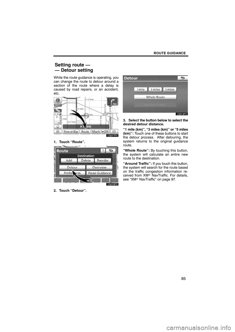 TOYOTA PRIUS 2011 3.G Navigation Manual ROUTE GUIDANCE
85
While the route guidance is operating, you
can change the route to detour around a
section of the route where a delay is
caused by road repairs, or an accident,
etc.
1. Touch “Rout