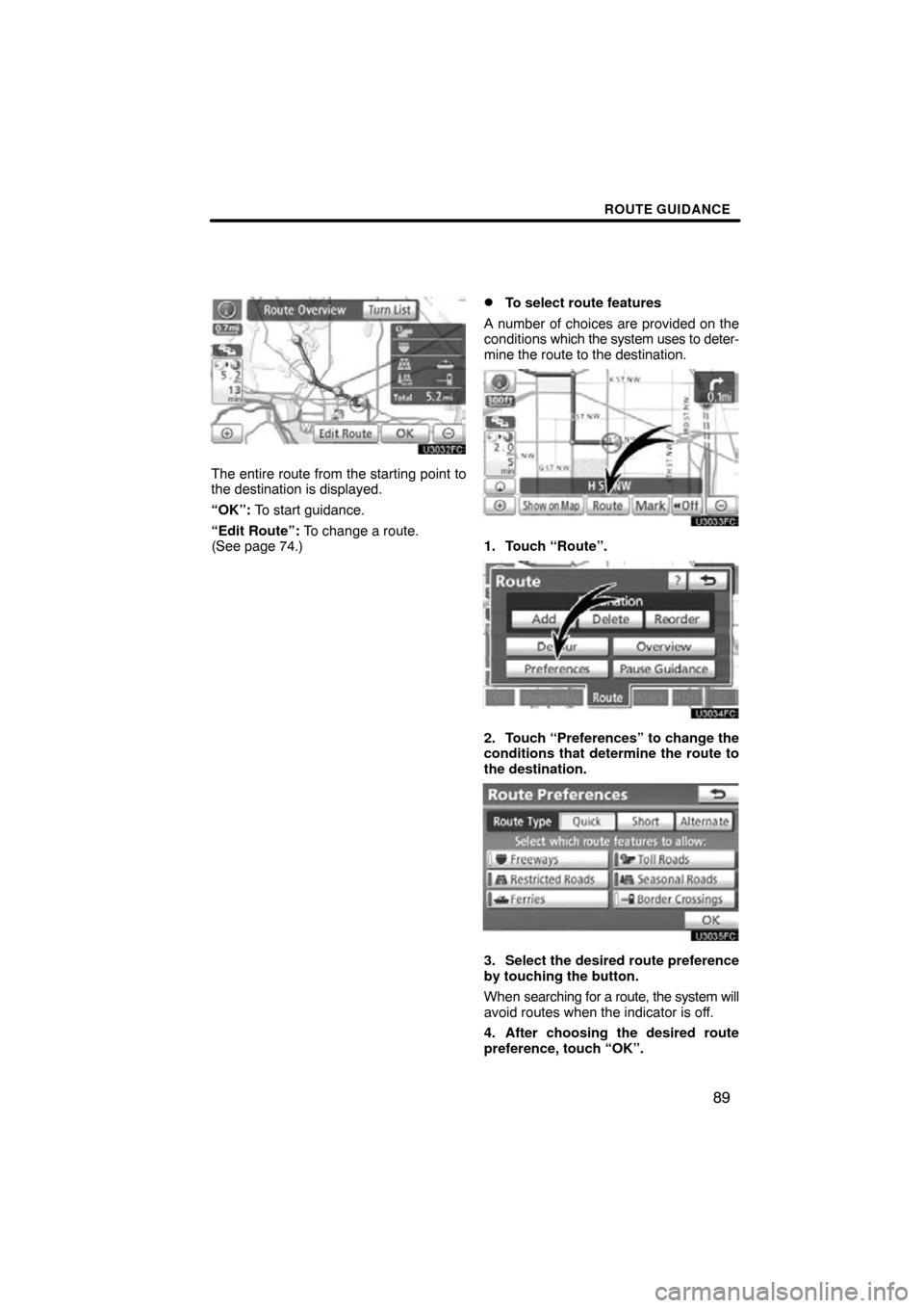 TOYOTA PRIUS 2011 3.G Navigation Manual ROUTE GUIDANCE
89
The entire route from the starting point to
the destination is displayed.
“OK”: To start guidance.
“Edit Route”: To change a route.  
(See page 74.)
To select route features