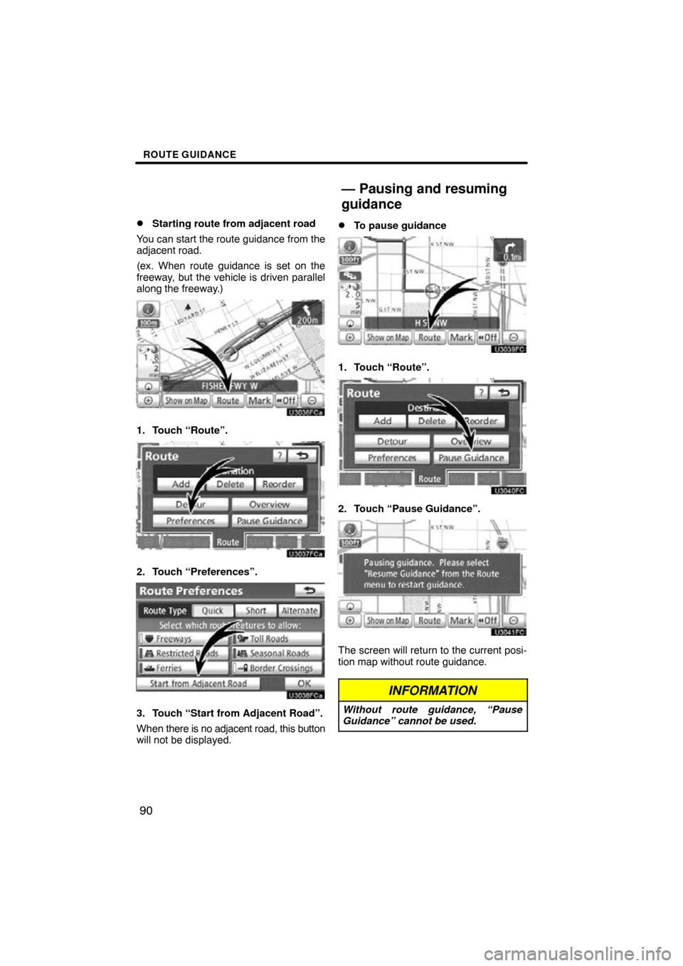 TOYOTA PRIUS 2011 3.G Navigation Manual ROUTE GUIDANCE
90

Starting route from adjacent road
You can start the route guidance from the
adjacent road.
(ex. When route guidance is set on the
freeway, but the vehicle is driven parallel
along 