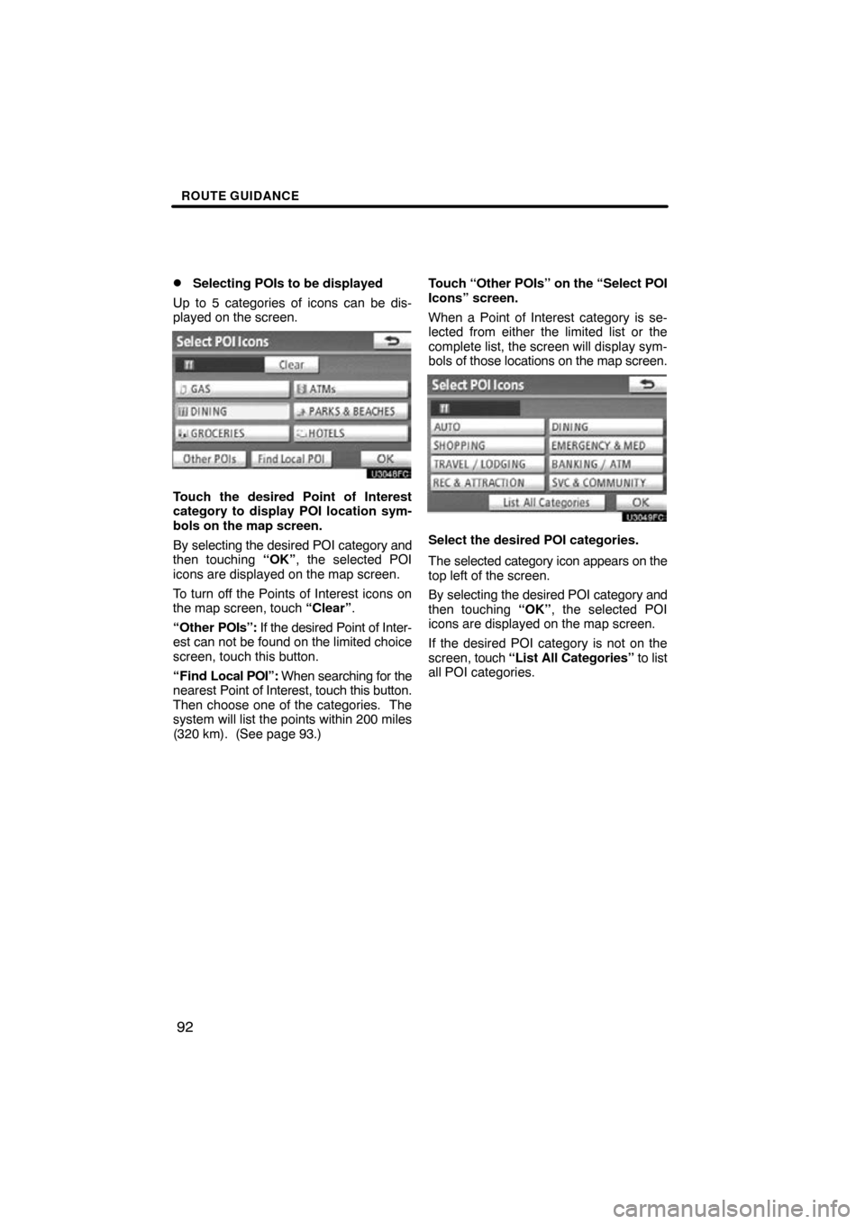 TOYOTA PRIUS 2011 3.G Navigation Manual ROUTE GUIDANCE
92

Selecting POIs to be displayed
Up to 5 categories of icons can be dis-
played on the screen.
Touch the desired Point of Interest
category to display POI location sym-
bols on the m