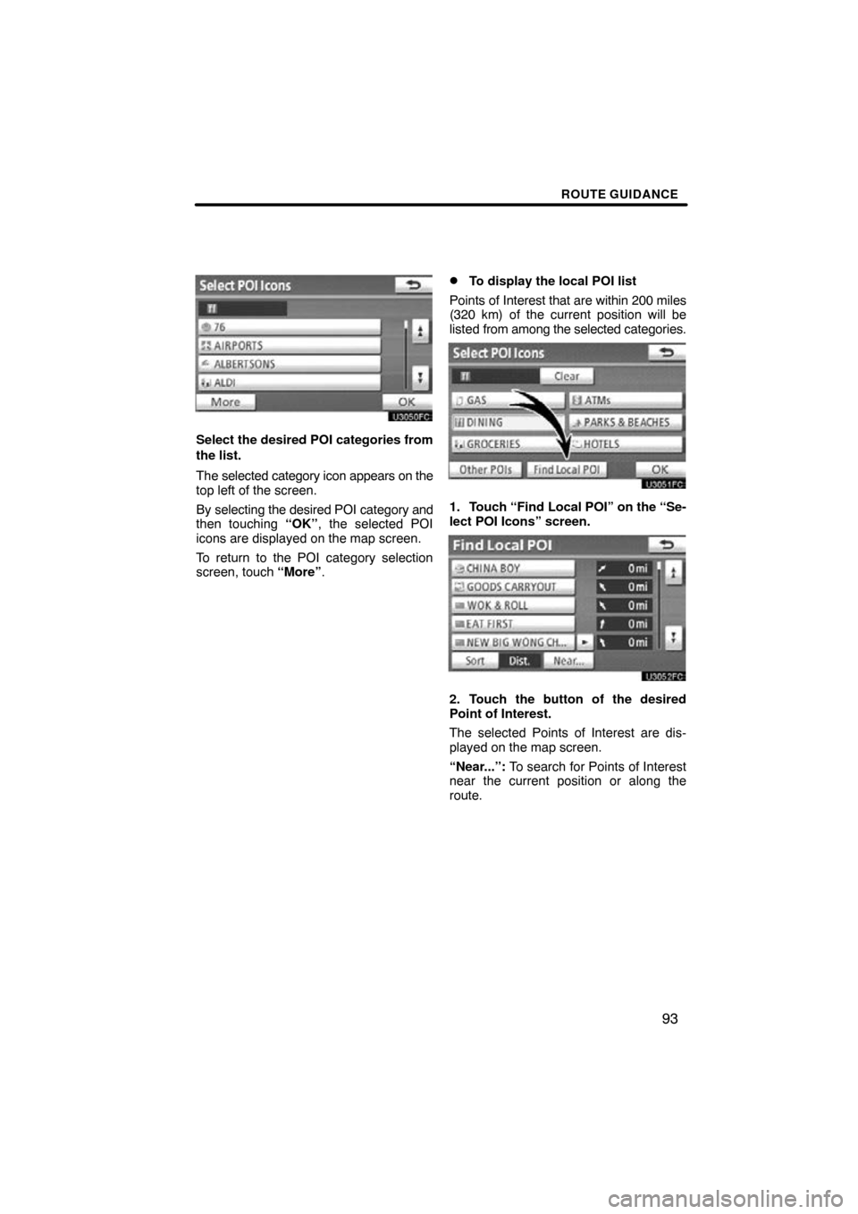 TOYOTA PRIUS 2011 3.G Navigation Manual ROUTE GUIDANCE
93
Select the desired POI categories from
the list.
The selected category icon appears on the
top left of the screen.
By selecting the desired POI category and
then touching “OK”, t