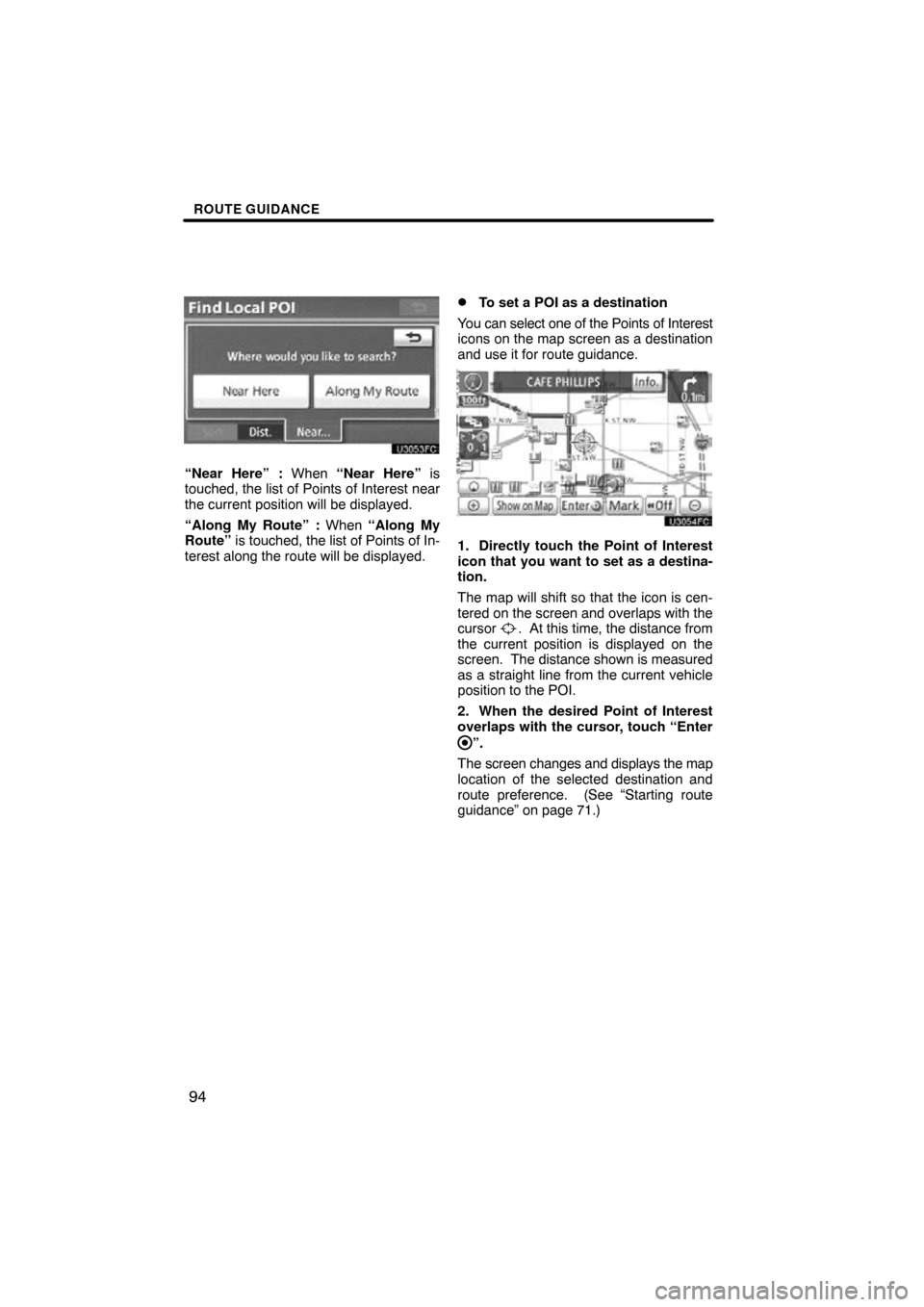TOYOTA PRIUS 2011 3.G Navigation Manual ROUTE GUIDANCE
94
“Near Here” : When “Near Here” is
touched, the list of Points of Interest near
the current position will be displayed.
“Along My Route” : When “Along My
Route”  is to
