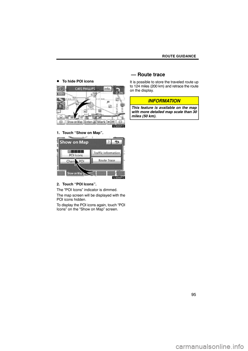 TOYOTA PRIUS 2011 3.G Navigation Manual ROUTE GUIDANCE
95

To hide POI icons
1. Touch “Show on Map”.
2. Touch “POI Icons”.
The “POI Icons” indicator is dimmed.
The map screen will be displayed with the
POI icons hidden.
To disp